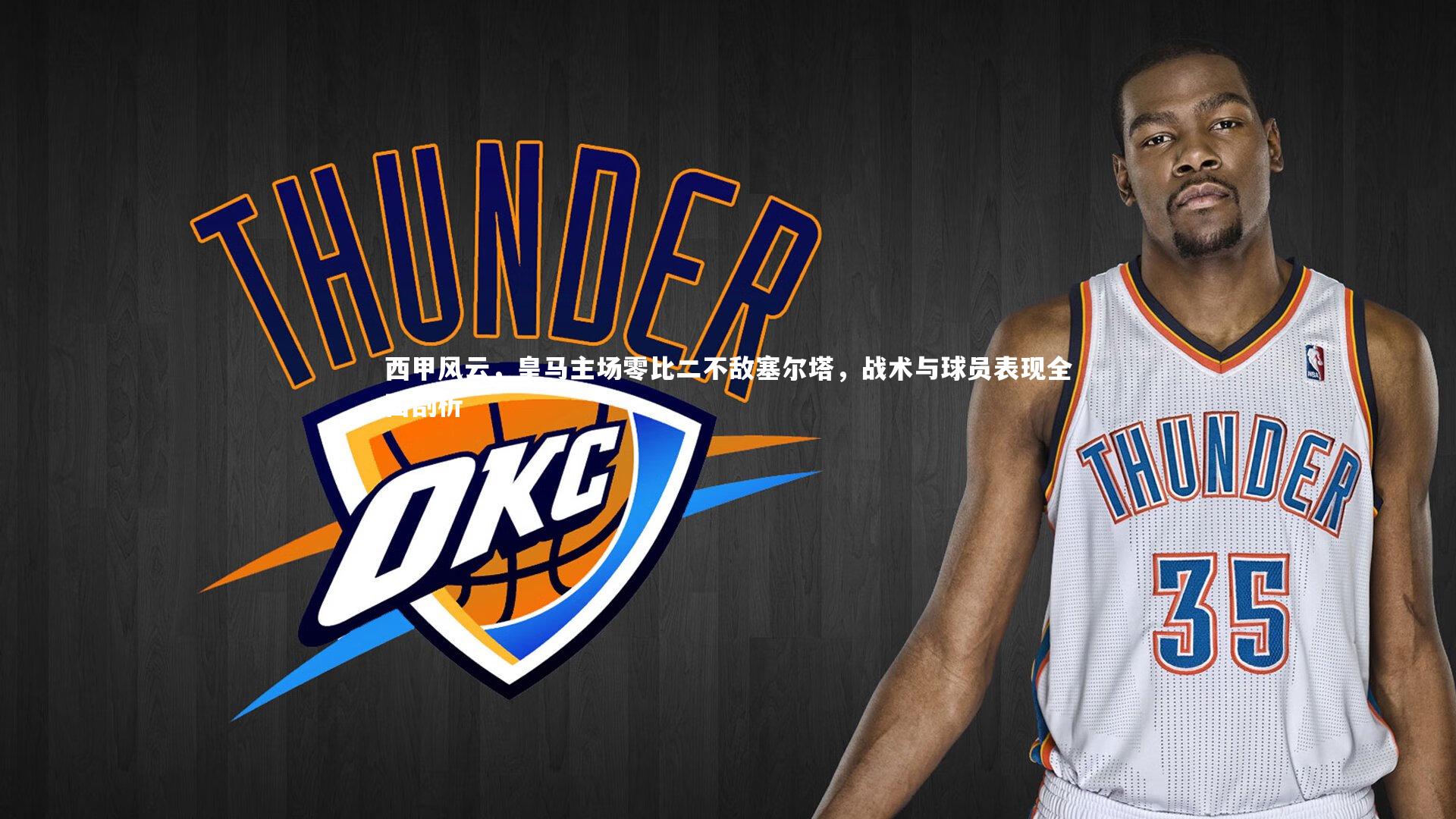 西甲风云，皇马主场零比二不敌塞尔塔，战术与球员表现全面剖析