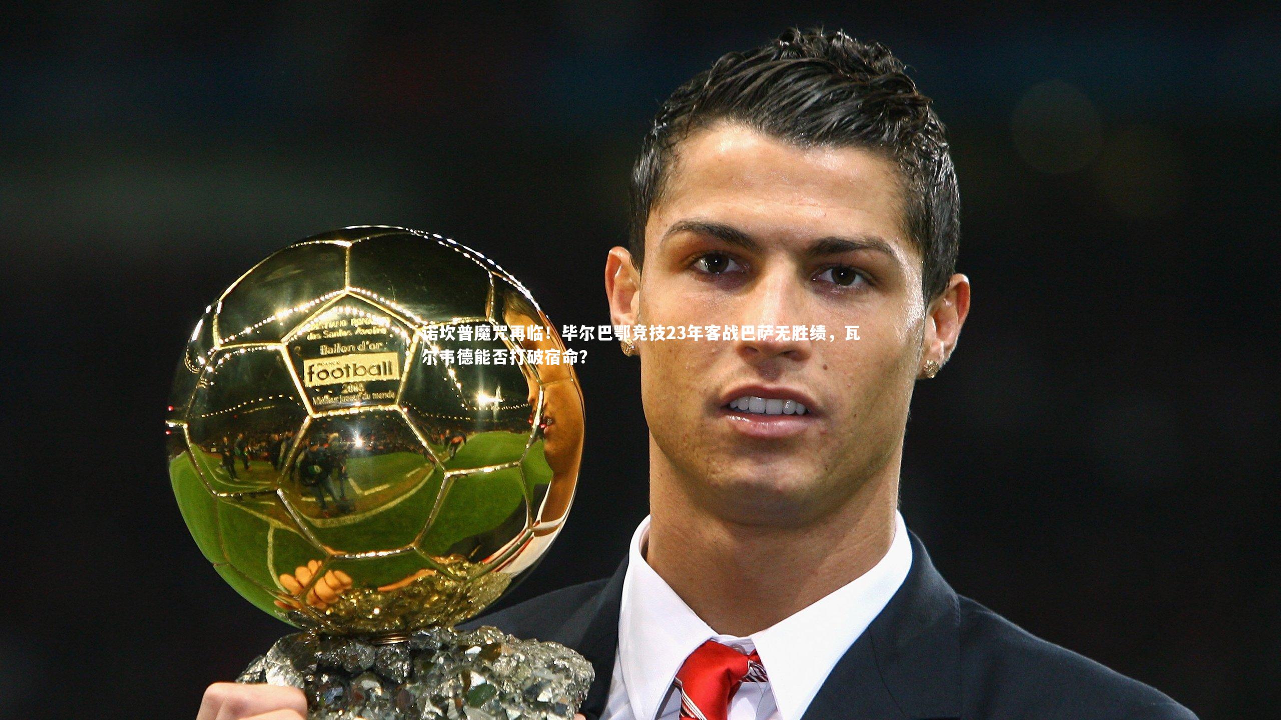 诺坎普魔咒再临！毕尔巴鄂竞技23年客战巴萨无胜绩，瓦尔韦德能否打破宿命？