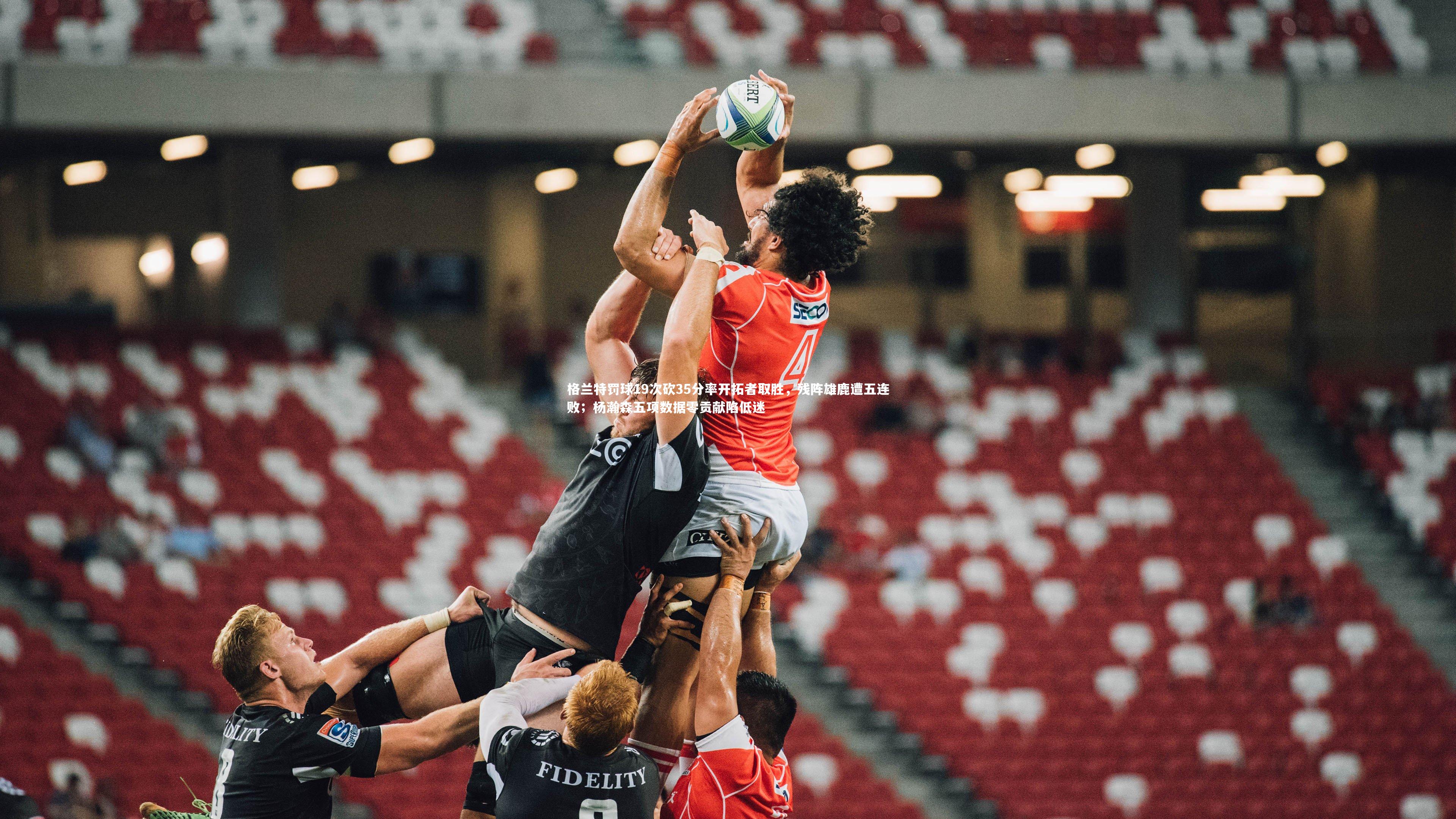 fbapp-格兰特罚球19次砍35分率开拓者取胜，残阵雄鹿遭五连败；杨瀚森五项数据零贡献陷低迷