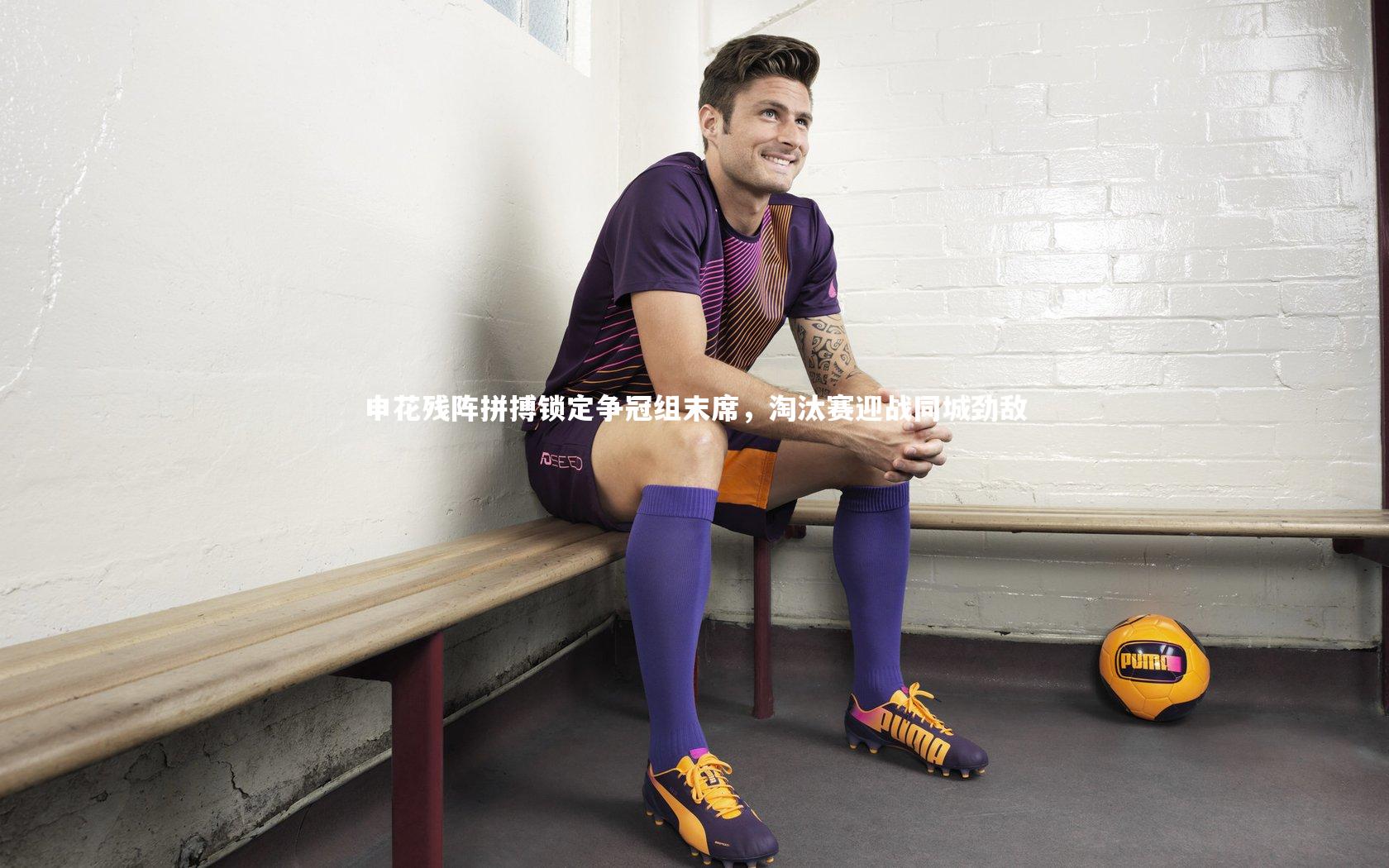 申花残阵拼搏锁定争冠组末席，淘汰赛迎战同城劲敌