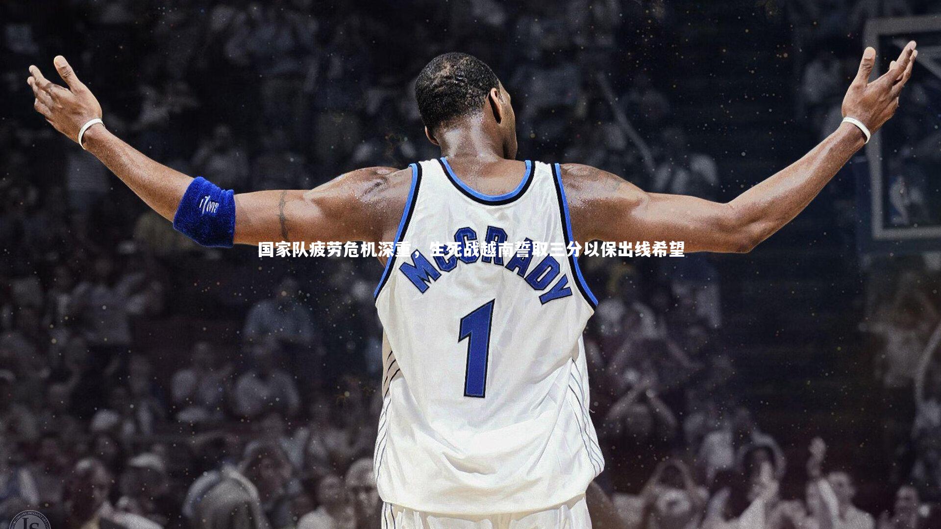 国家队疲劳危机深重,生死战越南誓取三分以保出线希望