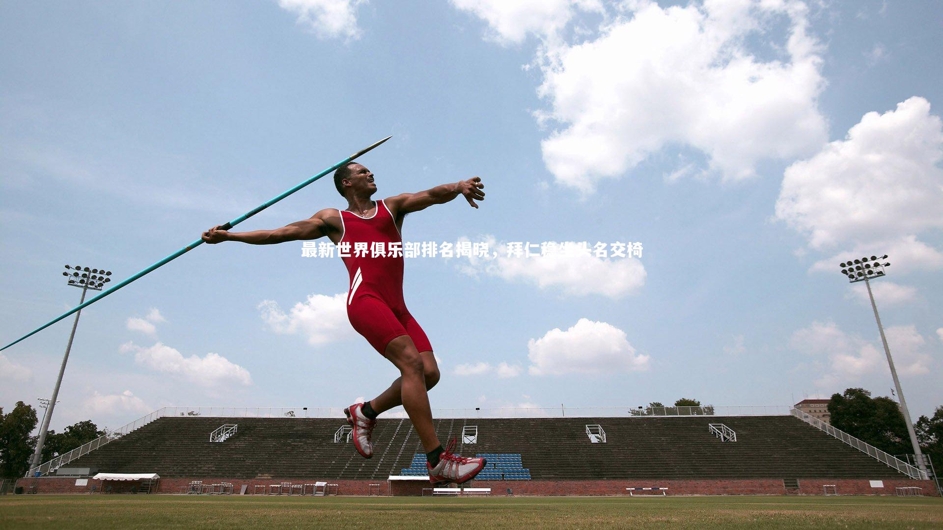 最新世界俱乐部排名揭晓，拜仁稳坐头名交椅